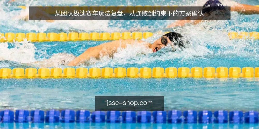 某团队极速赛车玩法复盘:从连败到约束下的方案确认 — 场景:一个周末的连败复盘 配图